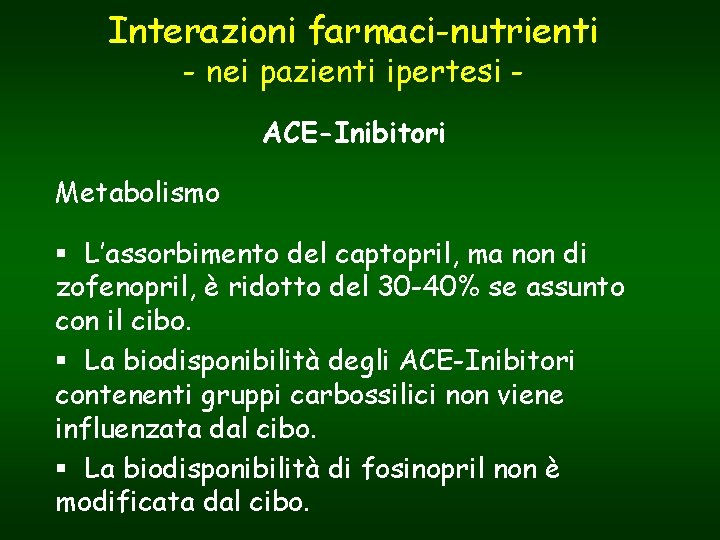 Interazioni farmaci-nutrienti - nei pazienti ipertesi ACE-Inibitori Metabolismo § L’assorbimento del captopril, ma non