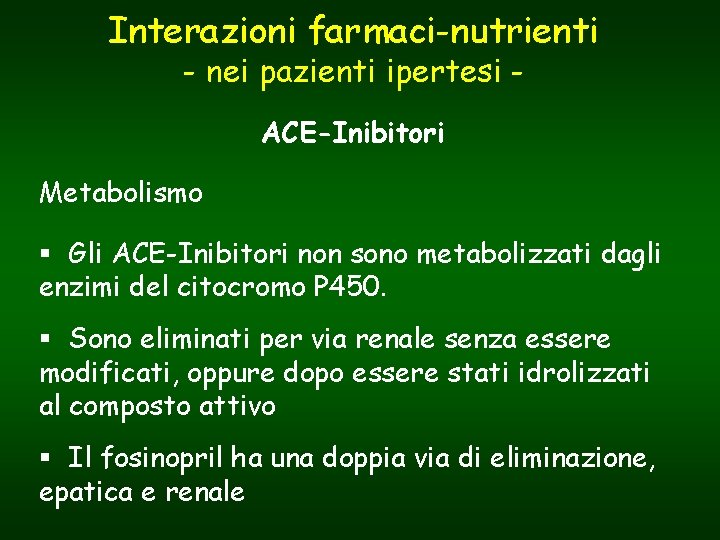 Interazioni farmaci-nutrienti - nei pazienti ipertesi ACE-Inibitori Metabolismo § Gli ACE-Inibitori non sono metabolizzati