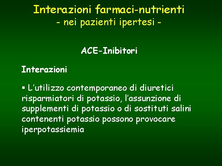 Interazioni farmaci-nutrienti - nei pazienti ipertesi ACE-Inibitori Interazioni § L’utilizzo contemporaneo di diuretici risparmiatori