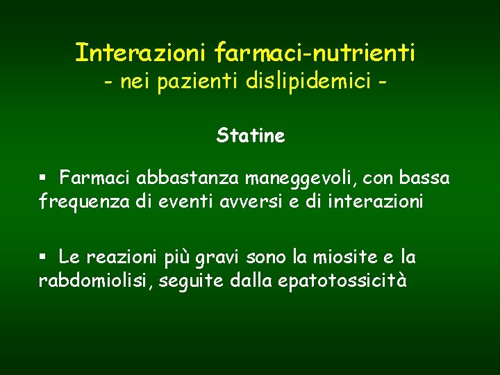 Interazioni farmaci-nutrienti - nei pazienti dislipidemici Statine § Farmaci abbastanza maneggevoli, con bassa frequenza