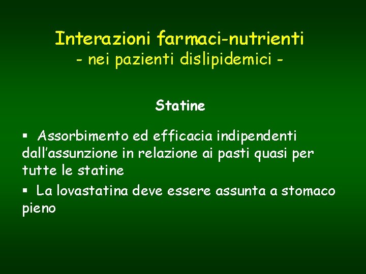 Interazioni farmaci-nutrienti - nei pazienti dislipidemici Statine § Assorbimento ed efficacia indipendenti dall’assunzione in