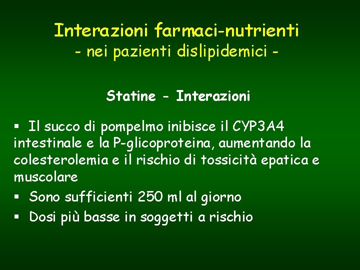 Interazioni farmaci-nutrienti - nei pazienti dislipidemici Statine - Interazioni § Il succo di pompelmo