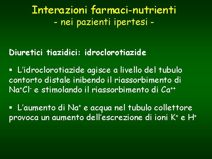 Interazioni farmaci-nutrienti - nei pazienti ipertesi - Diuretici tiazidici: idroclorotiazide § L’idroclorotiazide agisce a