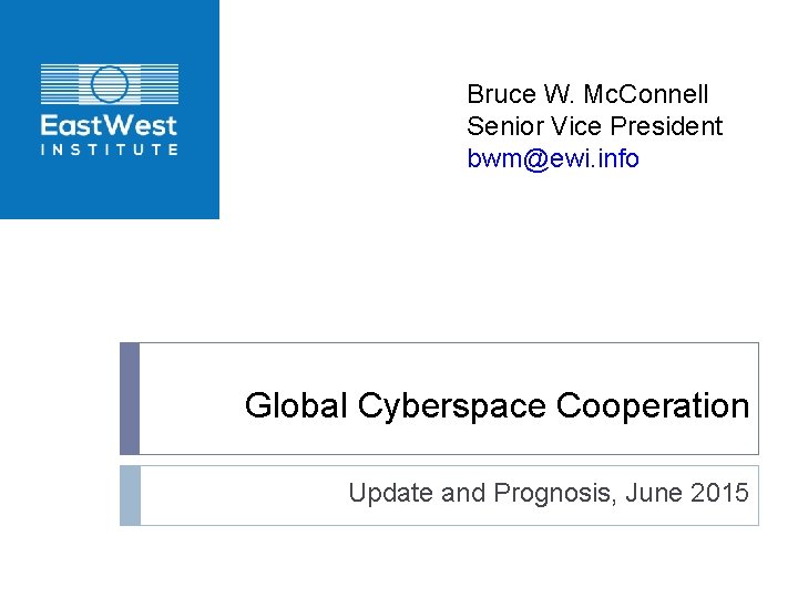 Bruce W. Mc. Connell Senior Vice President bwm@ewi. info Global Cyberspace Cooperation Update and