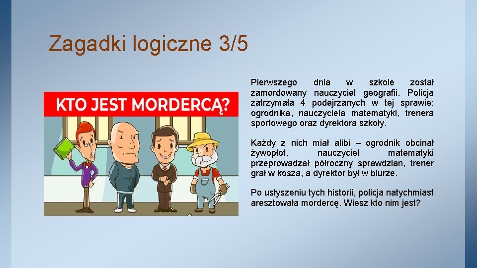 Zagadki logiczne 3/5 Pierwszego dnia w szkole został zamordowany nauczyciel geografii. Policja zatrzymała 4