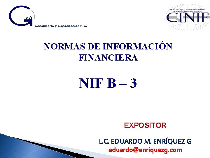 NORMAS DE INFORMACIÓN FINANCIERA NIF B – 3 EXPOSITOR L. C. EDUARDO M. ENRÍQUEZ