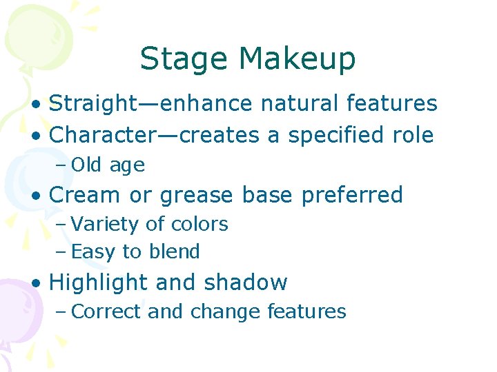 Stage Makeup • Straight—enhance natural features • Character—creates a specified role – Old age