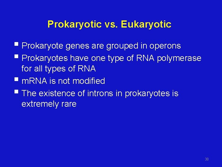 Prokaryotic vs. Eukaryotic § Prokaryote genes are grouped in operons § Prokaryotes have one