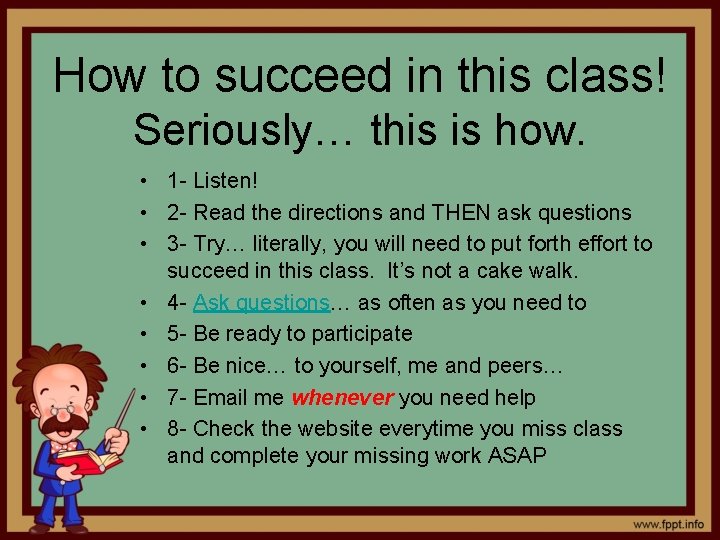 How to succeed in this class! Seriously… this is how. • 1 - Listen!