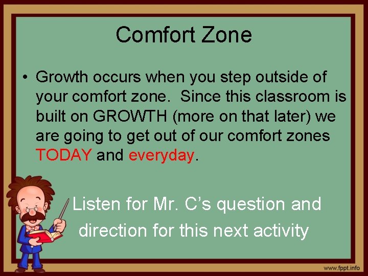 Comfort Zone • Growth occurs when you step outside of your comfort zone. Since