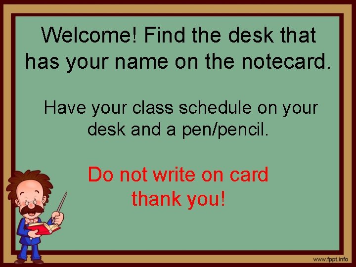 Welcome! Find the desk that has your name on the notecard. Have your class