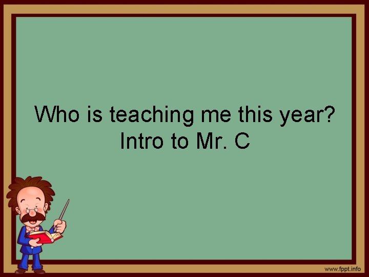 Who is teaching me this year? Intro to Mr. C 