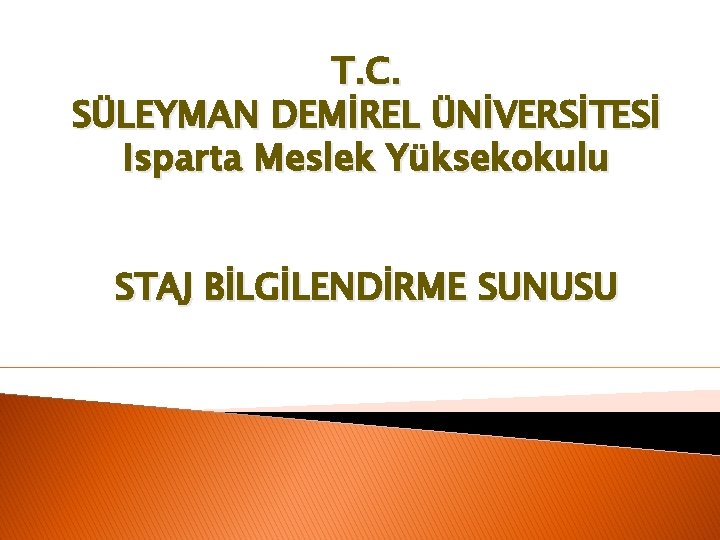 T. C. SÜLEYMAN DEMİREL ÜNİVERSİTESİ Isparta Meslek Yüksekokulu STAJ BİLGİLENDİRME SUNUSU 