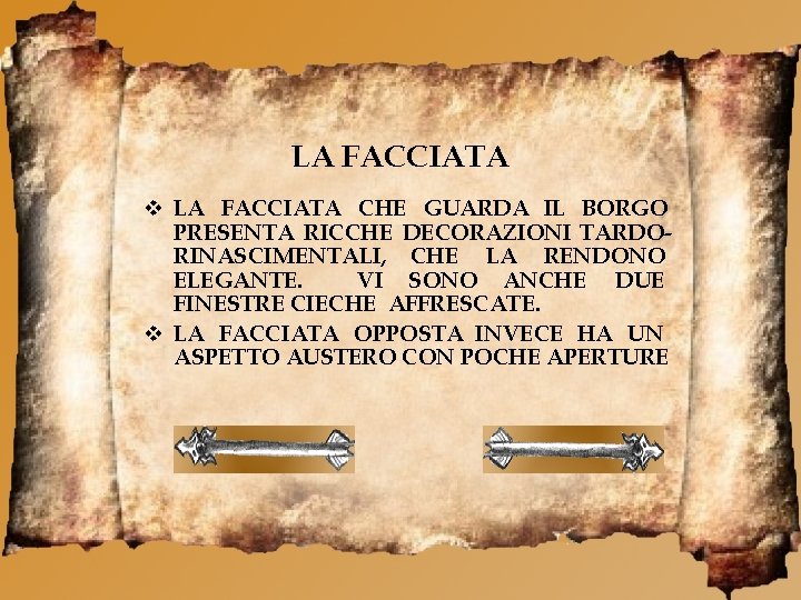 LA FACCIATA CHE GUARDA IL BORGO PRESENTA RICCHE DECORAZIONI TARDORINASCIMENTALI, CHE LA RENDONO ELEGANTE.