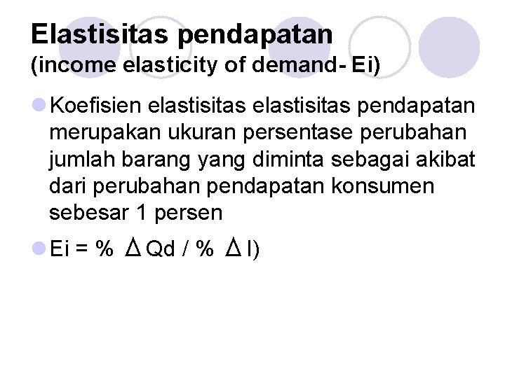 Elastisitas pendapatan (income elasticity of demand- Ei) l Koefisien elastisitas pendapatan merupakan ukuran persentase