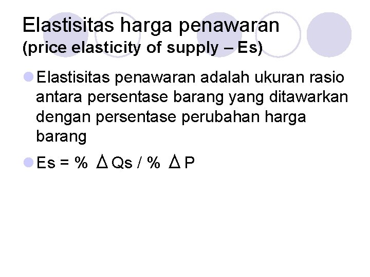 Elastisitas harga penawaran (price elasticity of supply – Es) l Elastisitas penawaran adalah ukuran