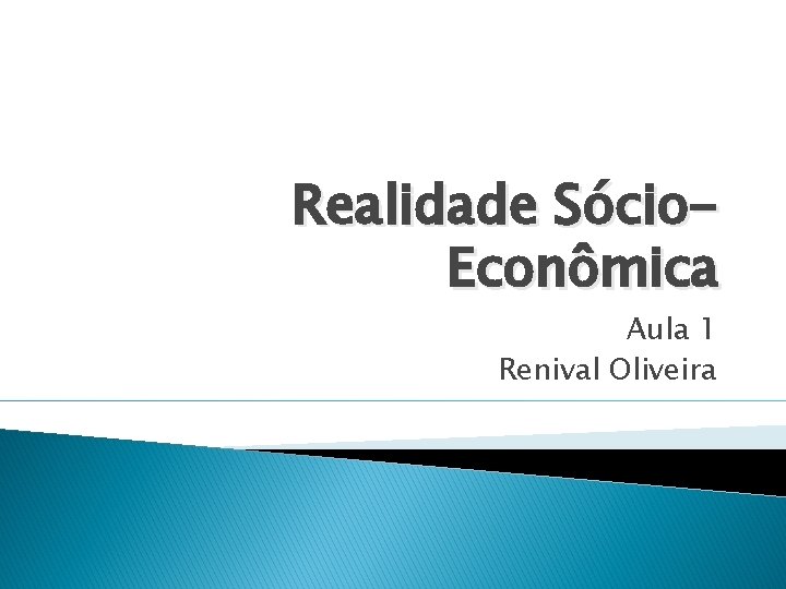 Realidade Sócio. Econômica Aula 1 Renival Oliveira 