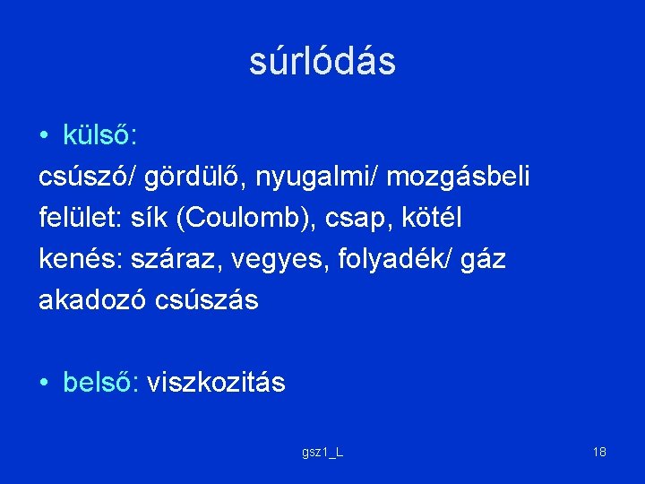 súrlódás • külső: csúszó/ gördülő, nyugalmi/ mozgásbeli felület: sík (Coulomb), csap, kötél kenés: száraz,