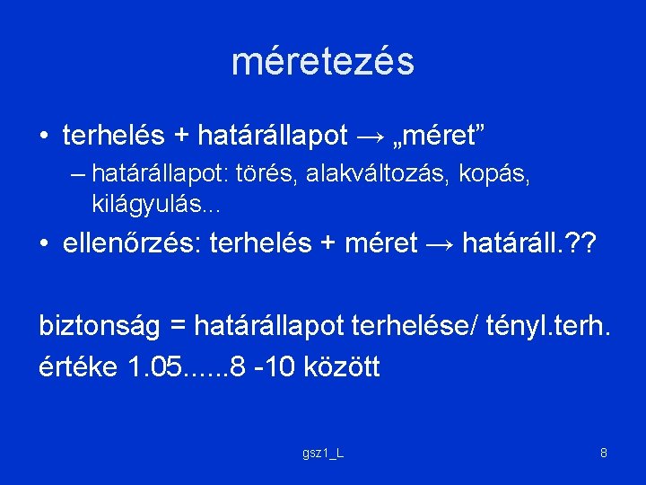 méretezés • terhelés + határállapot → „méret” – határállapot: törés, alakváltozás, kopás, kilágyulás. .