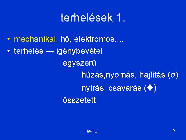 terhelések 1. • mechanikai, hő, elektromos. . • terhelés → igénybevétel egyszerű húzás, nyomás,