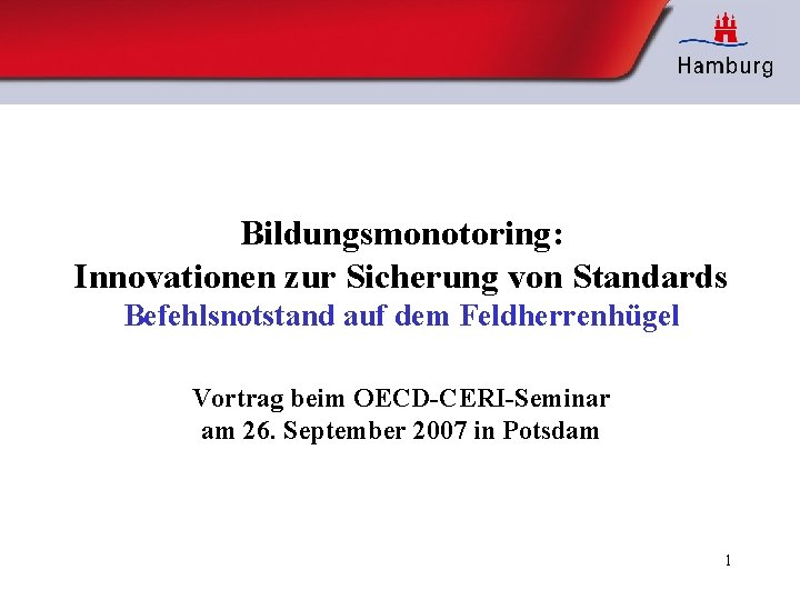 Bildungsmonotoring: Innovationen zur Sicherung von Standards Befehlsnotstand auf dem Feldherrenhügel Vortrag beim OECD-CERI-Seminar am