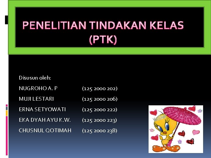 PENELITIAN TINDAKAN KELAS (PTK) Disusun oleh: NUGROHO A. P (125 2000 202) MUJI LESTARI