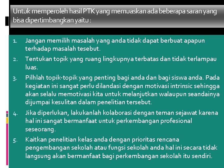 Untuk memperoleh hasil PTK yang memuaskan ada beberapa saran yang bisa dipertimbangkan yaitu :