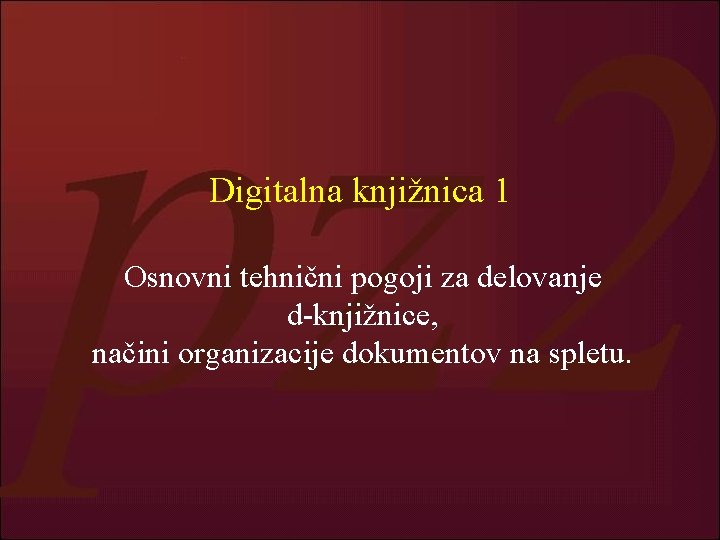 Digitalna knjižnica 1 Osnovni tehnični pogoji za delovanje d-knjižnice, načini organizacije dokumentov na spletu.