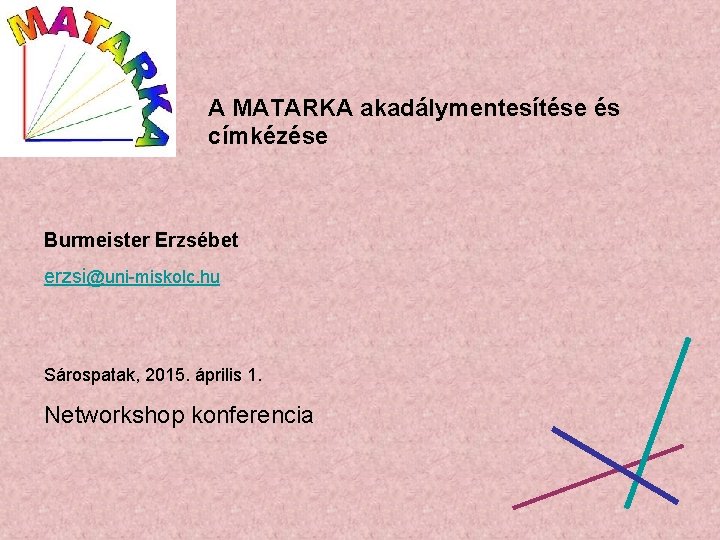 A MATARKA akadálymentesítése és címkézése Burmeister Erzsébet erzsi@uni-miskolc. hu Sárospatak, 2015. április 1. Networkshop