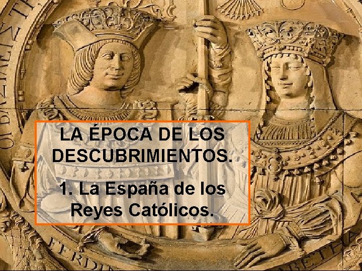 LA ÉPOCA DE LOS DESCUBRIMIENTOS. 1. La España de los Reyes Católicos. 