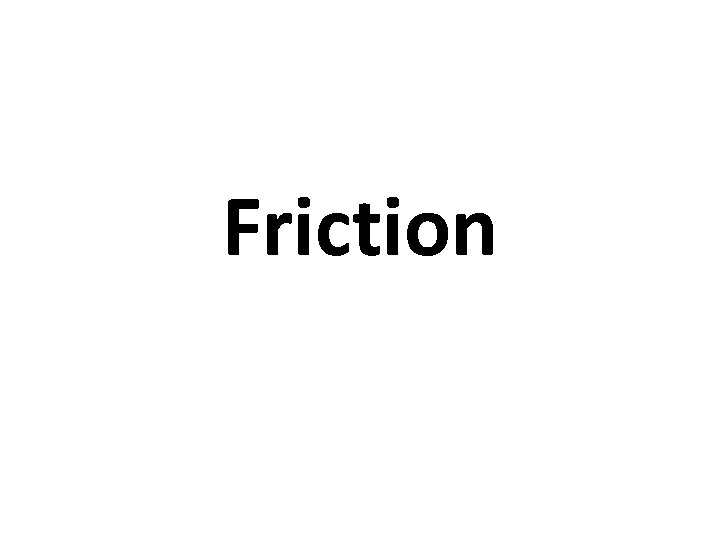 Friction 