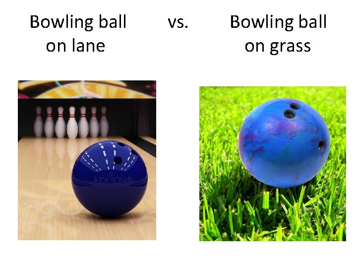 Bowling ball on lane vs. Bowling ball on grass 