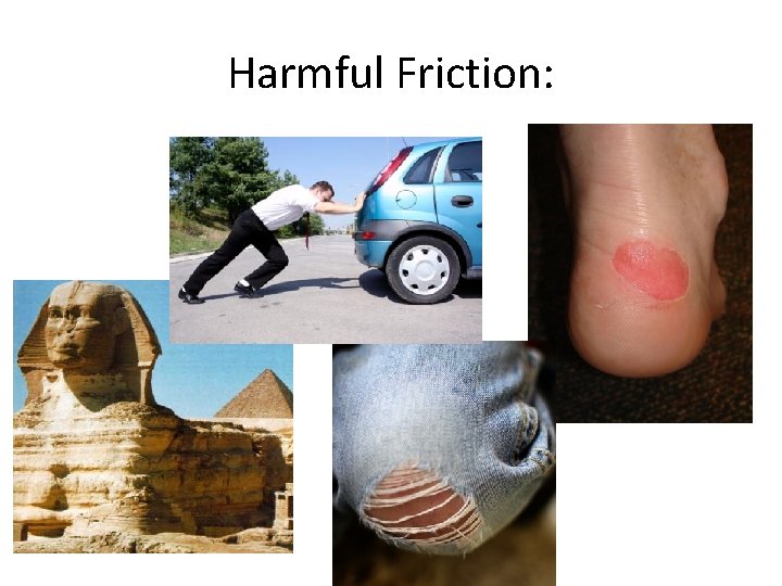 Harmful Friction: 