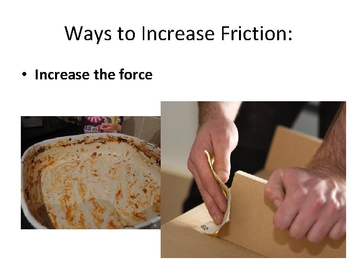 Ways to Increase Friction: • Increase the force 