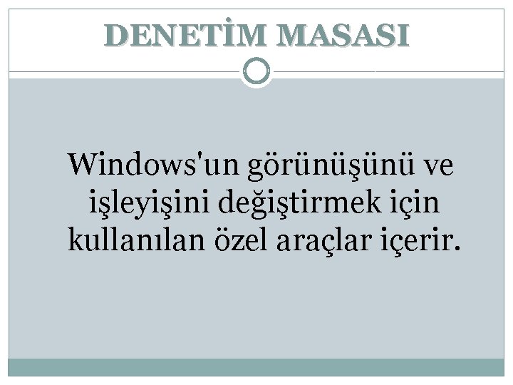 DENETİM MASASI Windows'un görünüşünü ve işleyişini değiştirmek için kullanılan özel araçlar içerir. 