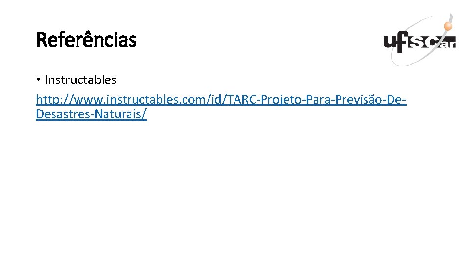 Referências • Instructables http: //www. instructables. com/id/TARC-Projeto-Para-Previsão-De. Desastres-Naturais/ 