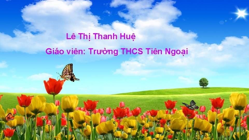 Lê Thị Thanh Huệ Giáo viên: Trường THCS Tiên Ngoại 