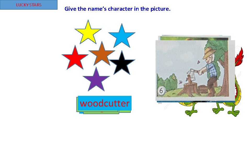 LUCKY STARS Give the name’s character in the picture. woodcutter eagle ogre Fairy dragon