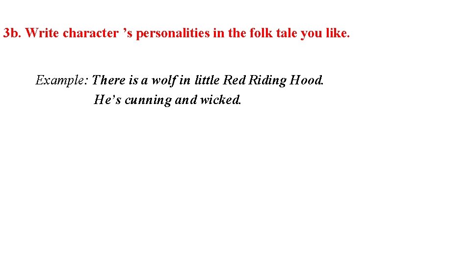 3 b. Write character ’s personalities in the folk tale you like. Example: There