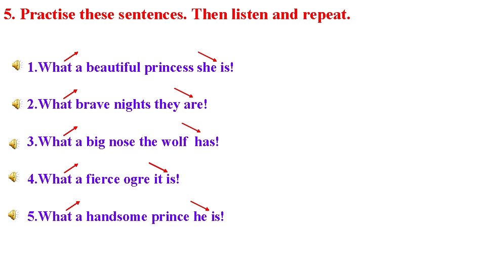5. Practise these sentences. Then listen and repeat. 1. What a beautiful princess she
