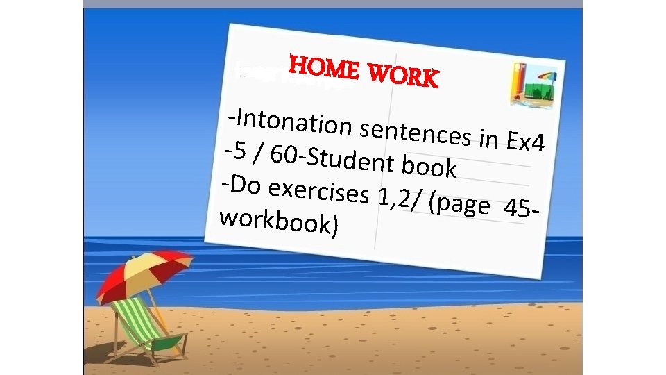HOME WORK -Intonation sen tences in Ex 4 -5 / 60 -Studen t book