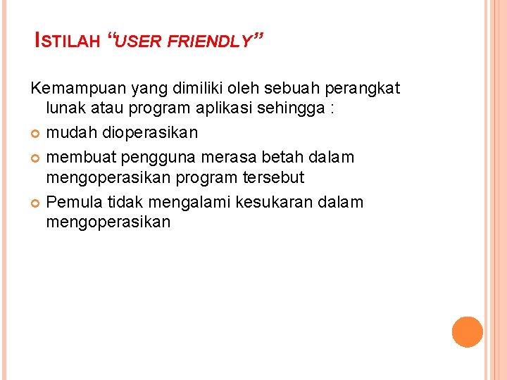 ISTILAH “USER FRIENDLY” Kemampuan yang dimiliki oleh sebuah perangkat lunak atau program aplikasi sehingga