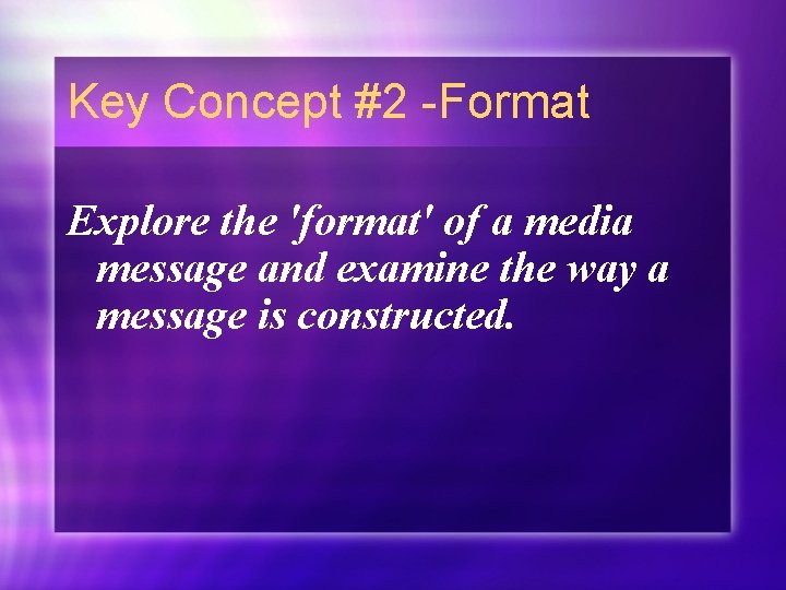Key Concept #2 -Format Explore the 'format' of a media message and examine the