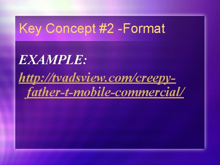 Key Concept #2 -Format EXAMPLE: http: //tvadsview. com/creepyfather-t-mobile-commercial/ 