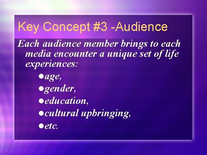 Key Concept #3 -Audience Each audience member brings to each media encounter a unique