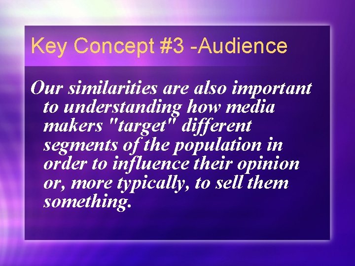 Key Concept #3 -Audience Our similarities are also important to understanding how media makers