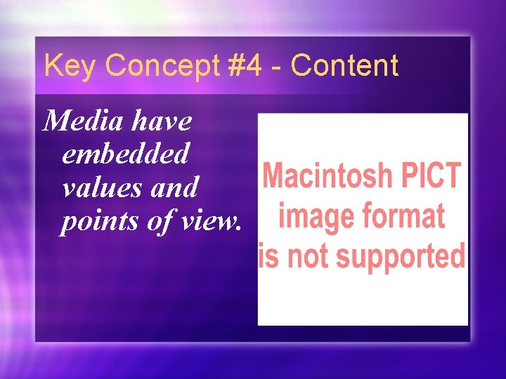 Key Concept #4 - Content Media have embedded values and points of view. 