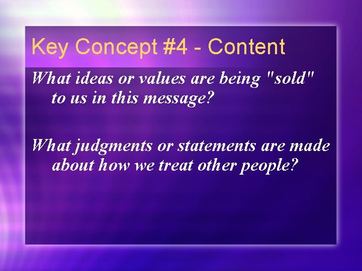 Key Concept #4 - Content What ideas or values are being "sold" to us