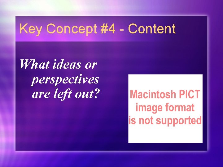 Key Concept #4 - Content What ideas or perspectives are left out? 