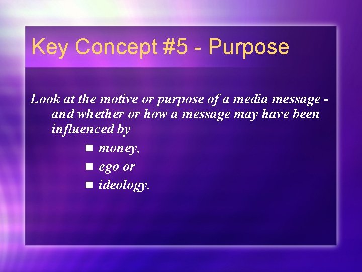 Key Concept #5 - Purpose Look at the motive or purpose of a media